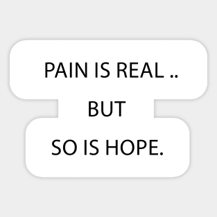 PAIN IS REAL BUT SO IS HOPE Sticker